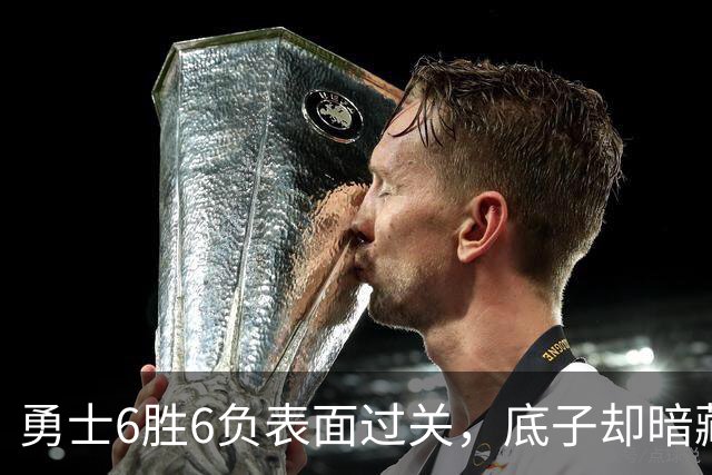 勇士6胜6负表面过关，底子却暗藏隐忧