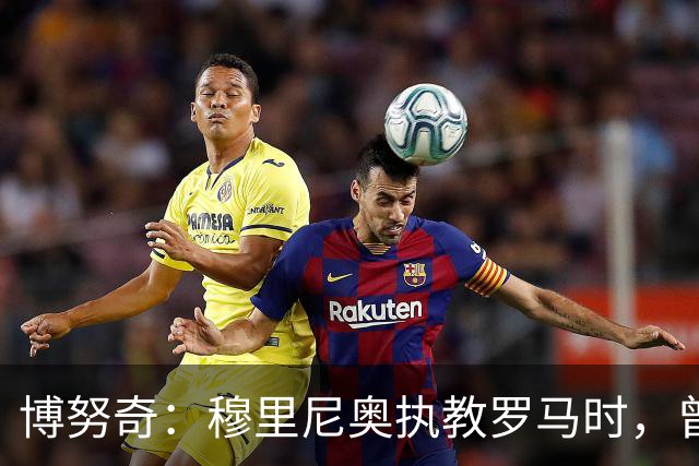 博努奇：穆里尼奥执教罗马时，曾不止一次打电话向我发起邀约