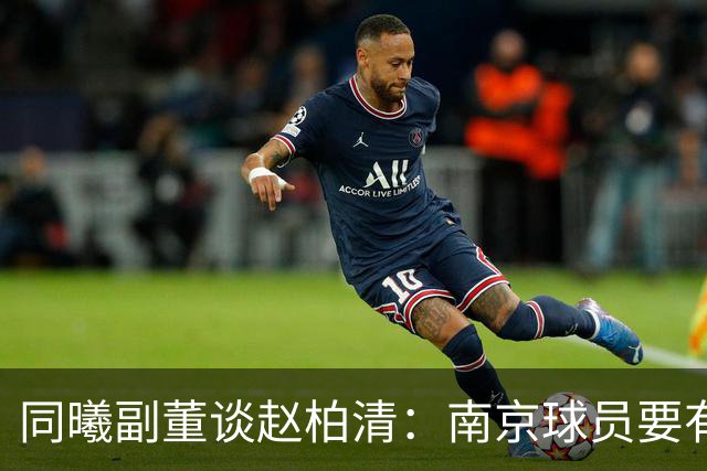 同曦副董谈赵柏清：南京球员要有民族大义，去日本会给小日本看笑话