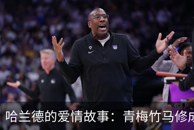哈兰德的爱情故事：青梅竹马修成正果 女友主动追求他