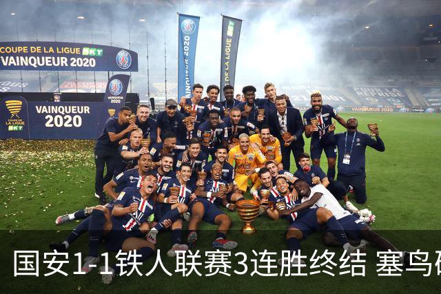 国安1-1铁人联赛3连胜终结 塞鸟破门邦本宜裕扳平孔特陈彬彬助攻