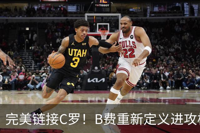 完美链接C罗！B费重新定义进攻核心 流言在此刻戛然而止