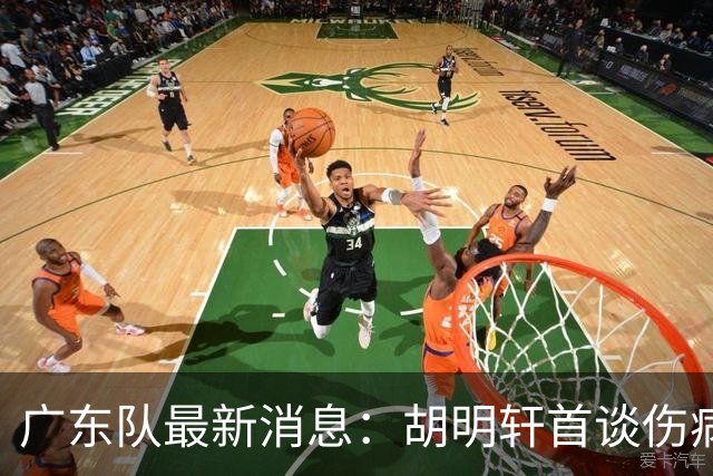 广东队最新消息：胡明轩首谈伤病 杜锋现身中山 焦泊乔再次提交易