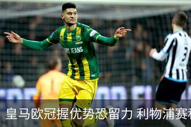 皇马欧冠握优势恐留力 利物浦赛程苦难盼奇迹