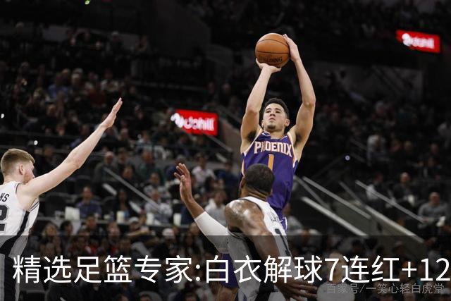 精选足篮专家:白衣解球7连红+12中10 玉姐说彩4连红