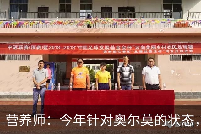 营养师：今年针对奥尔莫的状态，所有调整都围绕世界杯备战展开