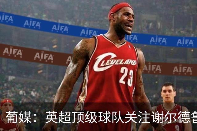 葡媒：英超顶级球队关注谢尔德鲁普，本菲卡愿听取超4000万欧报价