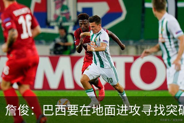 詹俊：巴西要在地面进攻寻找突破口，期待内马尔能拿到更多机会