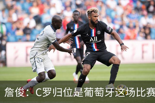 詹俊：C罗归位是葡萄牙这场比赛最大亮点 他是世界杯的纪录粉碎者