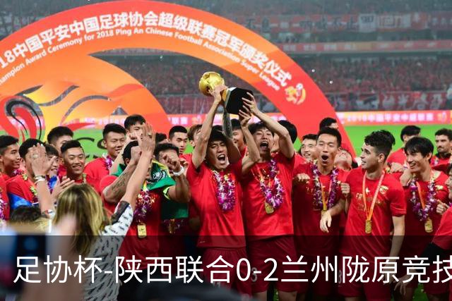 足协杯-陕西联合0-2兰州陇原竞技止步16强 肖煜峰卢建辰2分钟2球