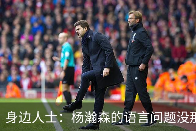 身边人士：杨瀚森的语言问题没那么严重 只是采访时比较紧张