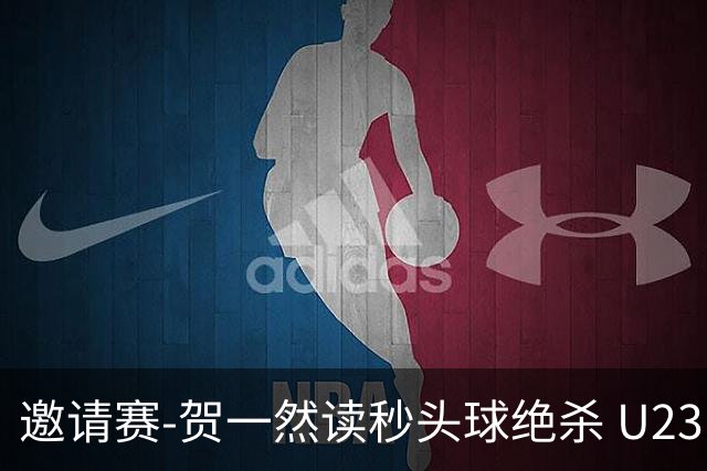 邀请赛-贺一然读秒头球绝杀 U23国足1-0力克塔吉克斯坦