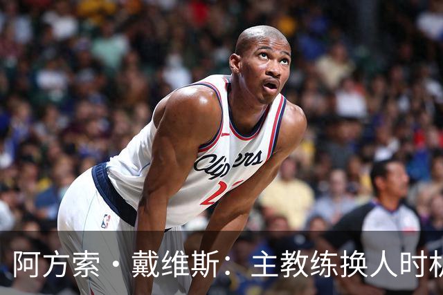 阿方索·戴维斯：主教练换人时机恰到好处，最终助我们获胜